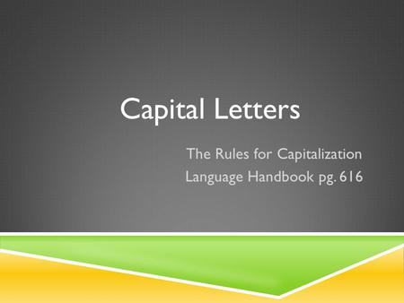 The Rules for Capitalization Language Handbook pg. 616
