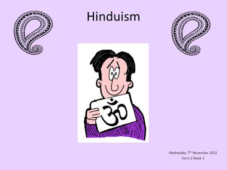Hinduism Wednesday 7 th November 2012 Term 2 Week 1.
