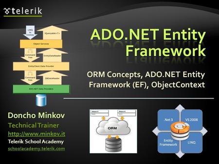 ORM Concepts, ADO.NET Entity Framework (EF), ObjectContext Doncho Minkov Telerik School Academy schoolacademy.telerik.com Technical Trainer