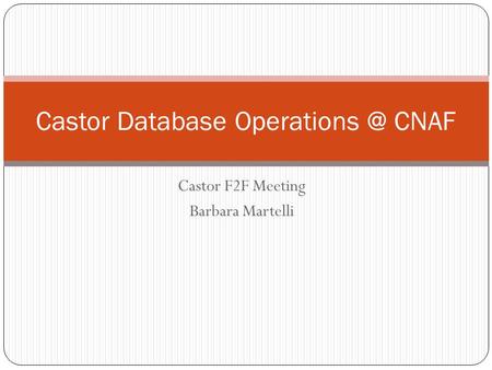 Castor F2F Meeting Barbara Martelli Castor Database CNAF.
