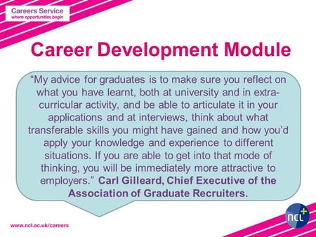 Career Development Module “My advice for graduates is to make sure you reflect on what you have learnt, both at university and in extra- curricular activity,