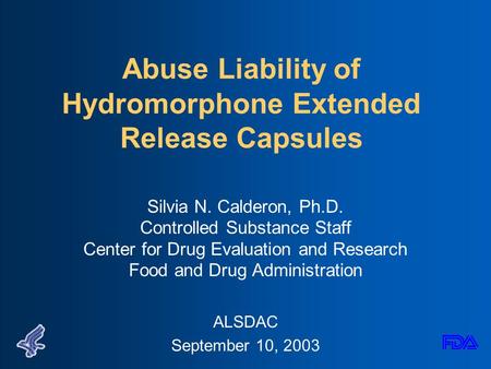 Abuse Liability of Hydromorphone Extended Release Capsules Silvia N. Calderon, Ph.D. Controlled Substance Staff Center for Drug Evaluation and Research.