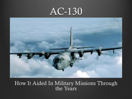 AC-130 How It Aided In Military Missions Through the Years.
