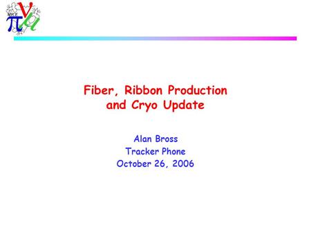 Fiber, Ribbon Production and Cryo Update Alan Bross Tracker Phone October 26, 2006.