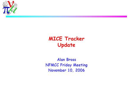 MICE Tracker Update Alan Bross NFMCC Friday Meeting November 10, 2006.
