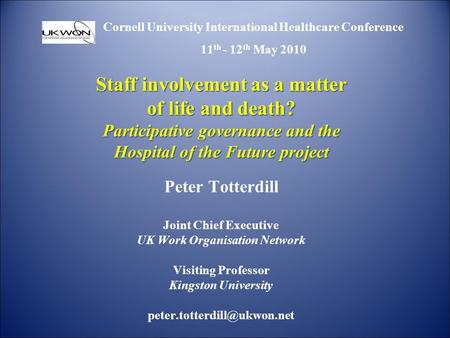 Cornell University International Healthcare Conference 11 th - 12 th May 2010 Staff involvement as a matter of life and death? Participative governance.