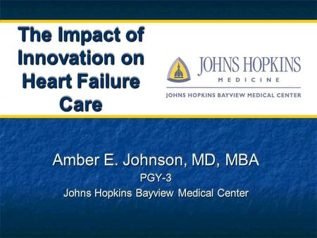 Amber E. Johnson, MD, MBA PGY-3 Johns Hopkins Bayview Medical Center Amber E. Johnson, MD, MBA PGY-3 Johns Hopkins Bayview Medical Center The Impact of.