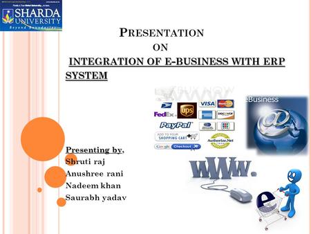 INTEGRATION OF E - BUSINESS WITH ERP SYSTEM P RESENTATION ON INTEGRATION OF E - BUSINESS WITH ERP SYSTEM Presenting by Presenting by, Shruti raj Anushree.