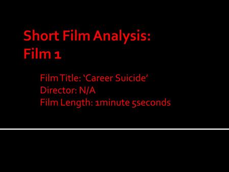 Film Title: ‘Career Suicide’ Director: N/A Film Length: 1minute 5seconds.