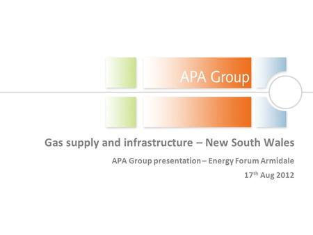 Gas supply and infrastructure – New South Wales APA Group presentation – Energy Forum Armidale 17 th Aug 2012.