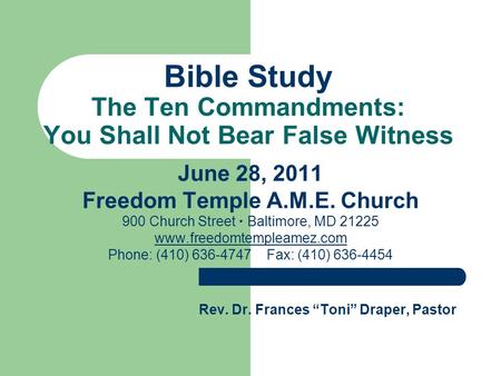 Bible Study The Ten Commandments: You Shall Not Bear False Witness June 28, 2011 Freedom Temple A.M.E. Church 900 Church Street  Baltimore, MD 21225 www.freedomtempleamez.com.