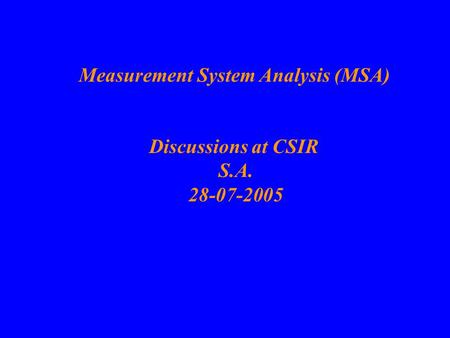 Measurement System Analysis (MSA) Discussions at CSIR S.A. 28-07-2005.