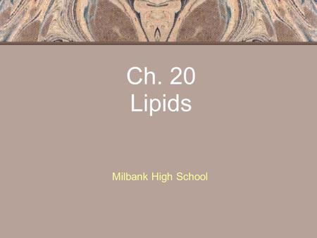 Ch. 20 Lipids Milbank High School. Objectives 1.How are lipids defined? How are they classified? 2.What is a fatty acid? What is the difference between.