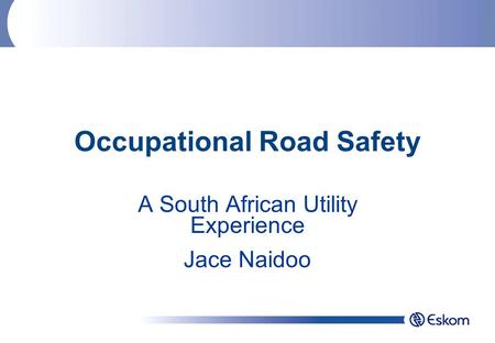 Occupational Road Safety A South African Utility Experience Jace Naidoo.