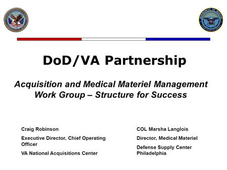 DoD/VA Partnership Acquisition and Medical Materiel Management Work Group – Structure for Success Craig Robinson Executive Director, Chief Operating Officer.