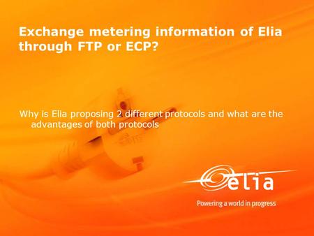 Exchange metering information of Elia through FTP or ECP? Why is Elia proposing 2 different protocols and what are the advantages of both protocols.