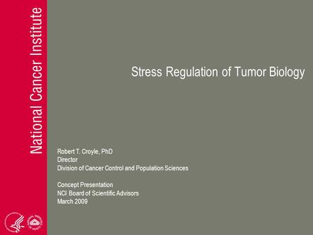 Stress Regulation of Tumor Biology Robert T. Croyle, PhD Director Division of Cancer Control and Population Sciences Concept Presentation NCI Board of.