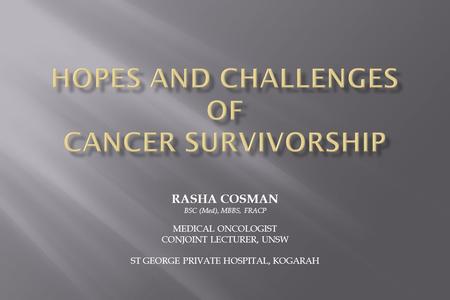 RASHA COSMAN BSC (Med), MBBS, FRACP MEDICAL ONCOLOGIST CONJOINT LECTURER, UNSW ST GEORGE PRIVATE HOSPITAL, KOGARAH.