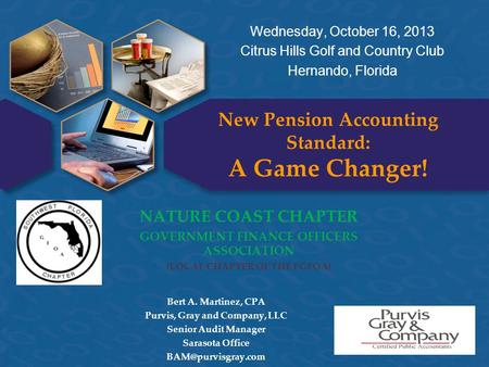 Copyright © 2011 GRS – All rights reserved. New Pension Accounting Standard: A Game Changer! NATURE COAST CHAPTER GOVERNMENT FINANCE OFFICERS ASSOCIATION.