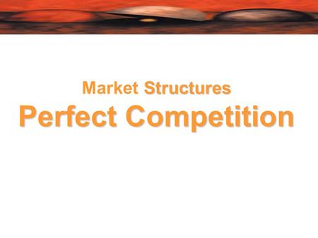 Structures Market Structures Perfect Competition.