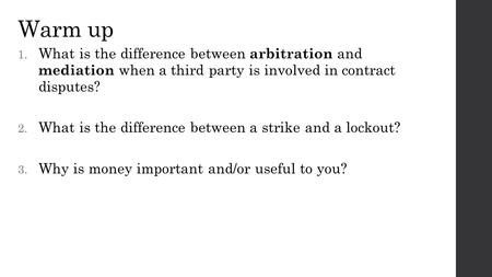 Warm up 1. What is the difference between arbitration and mediation when a third party is involved in contract disputes? 2. What is the difference between.