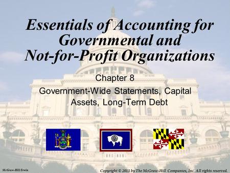 Essentials of Accounting for Governmental and Not-for-Profit Organizations Chapter 8 Government-Wide Statements, Capital Assets, Long-Term Debt McGraw-Hill/Irwin.