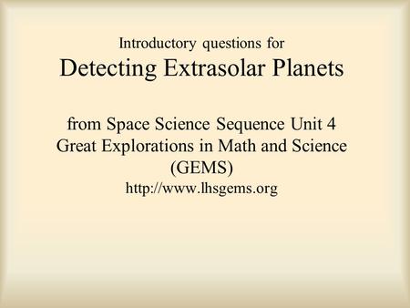 Introductory questions for Detecting Extrasolar Planets from Space Science Sequence Unit 4 Great Explorations in Math and Science (GEMS)