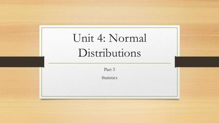Unit 4: Normal Distributions Part 3 Statistics. Focus Points Find the areas under the standard normal curve Find data from standard normal table.