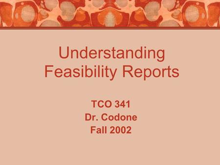 Understanding Feasibility Reports TCO 341 Dr. Codone Fall 2002.