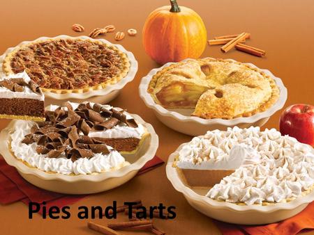 Pies and Tarts. Pies A pie is any dish that has a crust with a filling. Types of Pies – Cream – Custard – Savory – Fruit.
