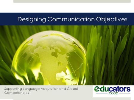 Designing Communication Objectives Supporting Language Acquisition and Global Competencies.