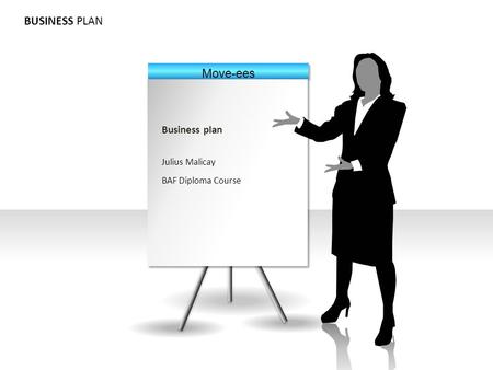 BUSINESS PLAN Business plan Julius Malicay BAF Diploma Course Move-ees.