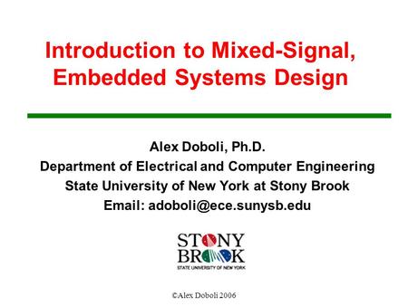©Alex Doboli 2006 Introduction to Mixed-Signal, Embedded Systems Design Alex Doboli, Ph.D. Department of Electrical and Computer Engineering State University.