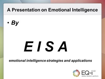 A Presentation on Emotional Intelligence By E I S A emotional intelligence strategies and applications.