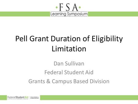 Pell Grant Duration of Eligibility Limitation Dan Sullivan Federal Student Aid Grants & Campus Based Division.