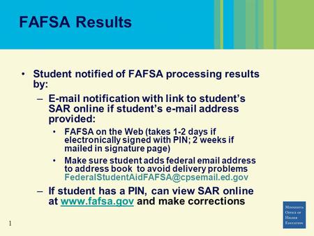 1 FAFSA Results Student notified of FAFSA processing results by: –E-mail notification with link to student’s SAR online if student’s e-mail address provided: