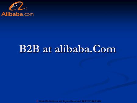 © 1999-2005 Alibaba All Rights Reserved. 阿里巴巴 版权所有 B2B at alibaba.Com.