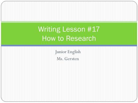 Junior English Ms. Gersten Writing Lesson #17 How to Research.