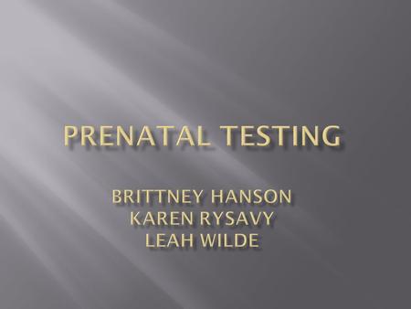  * Testing for diseases/conditions in a fetus or embryo before it is born.  * Aim is to detect birth defects  * Multiple tests that can be done each.
