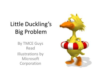 Little Duckling’s Big Problem By TMCE Guys Read Illustrations by Microsoft Corporation.
