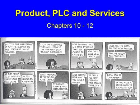 Product, PLC and Services Chapters 10 - 12. What is a Product? Anything that can be offered to a market to satisfy a want or need. It is usually judged.