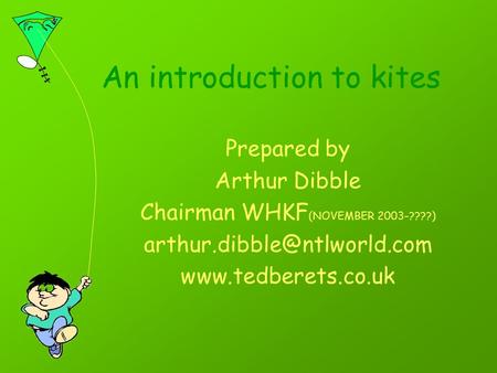 An introduction to kites Prepared by Arthur Dibble Chairman WHKF (NOVEMBER 2003-????)
