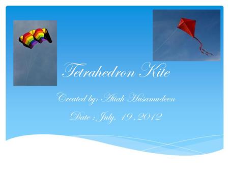 Tetrahedron Kite Created by: Atiah Husamudeen Date : July, 19,2012.