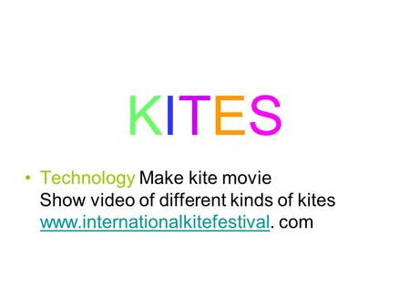 KITES Technology Make kite movie Show video of different kinds of kites www.internationalkitefestival. com www.internationalkitefestival.
