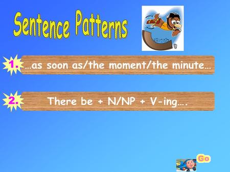 …as soon as/the moment/the minute… 1. There be + N/NP + V-ing…. 2.