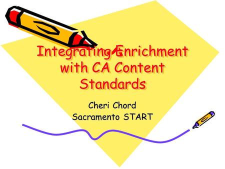 Integrating Enrichment with CA Content Standards Cheri Chord Sacramento START.
