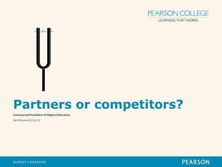Partners or competitors? Commercial Providers of Higher Education John Davies 02/11/12.
