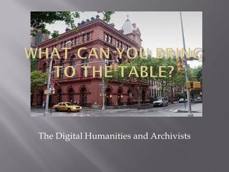 The Digital Humanities and Archivists. A nationally recognized urban history center devoted to preserving the history of Brooklyn Some exhibits but primarily.