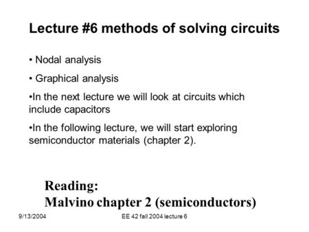9/13/2004EE 42 fall 2004 lecture 6 Lecture #6 methods of solving circuits Nodal analysis Graphical analysis In the next lecture we will look at circuits.