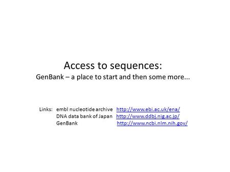 Access to sequences: GenBank – a place to start and then some more... Links: embl nucleotide archive